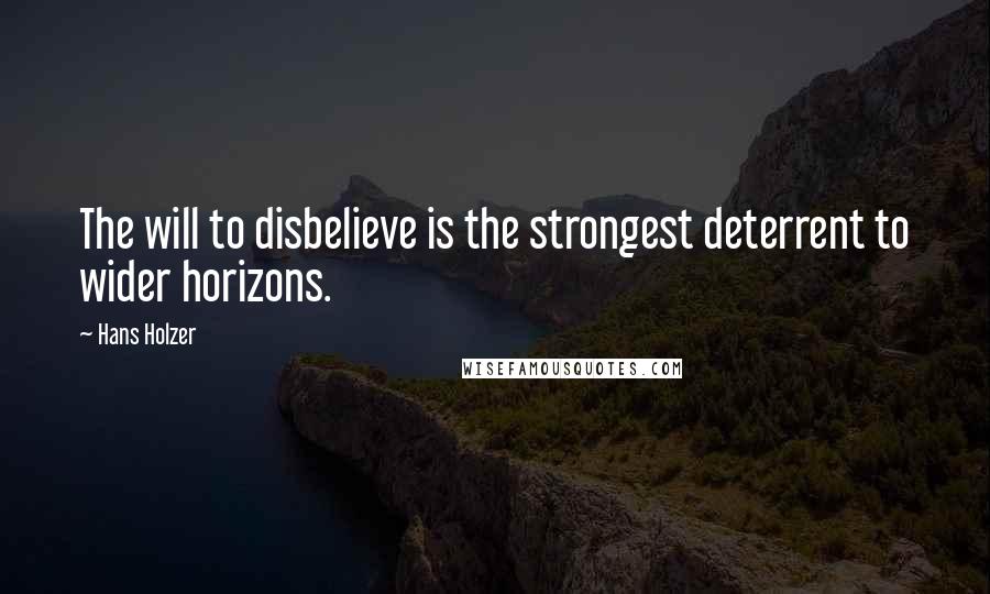 Hans Holzer Quotes: The will to disbelieve is the strongest deterrent to wider horizons.