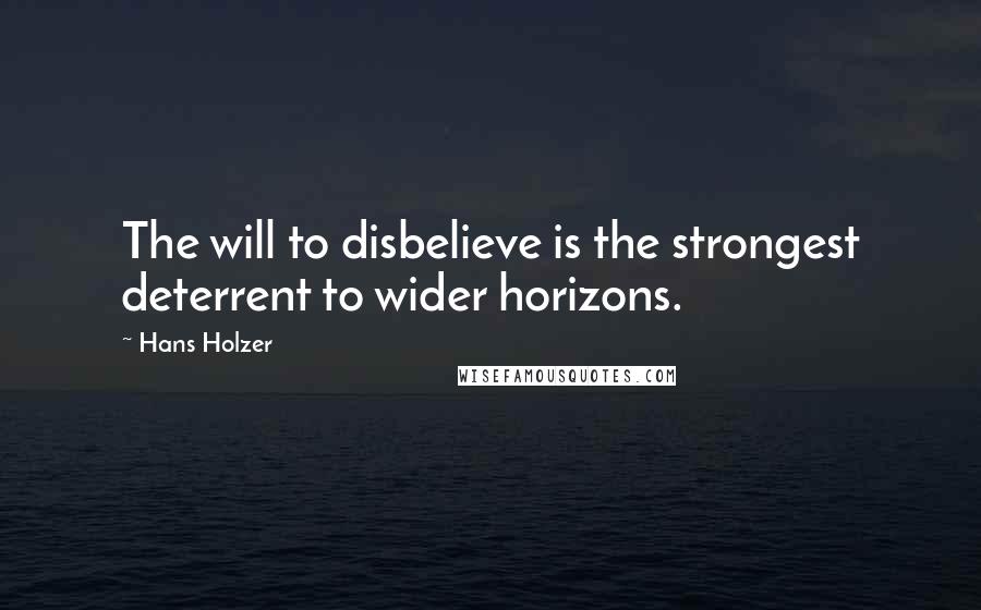 Hans Holzer Quotes: The will to disbelieve is the strongest deterrent to wider horizons.