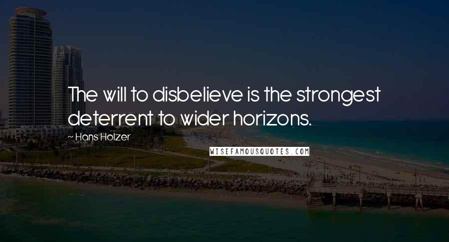 Hans Holzer Quotes: The will to disbelieve is the strongest deterrent to wider horizons.