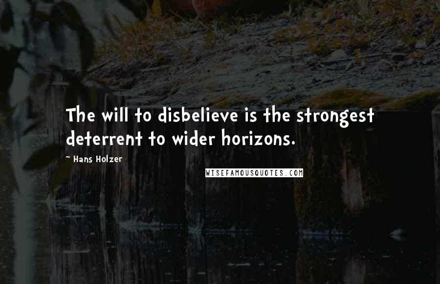 Hans Holzer Quotes: The will to disbelieve is the strongest deterrent to wider horizons.