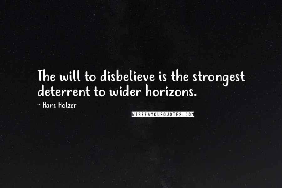 Hans Holzer Quotes: The will to disbelieve is the strongest deterrent to wider horizons.