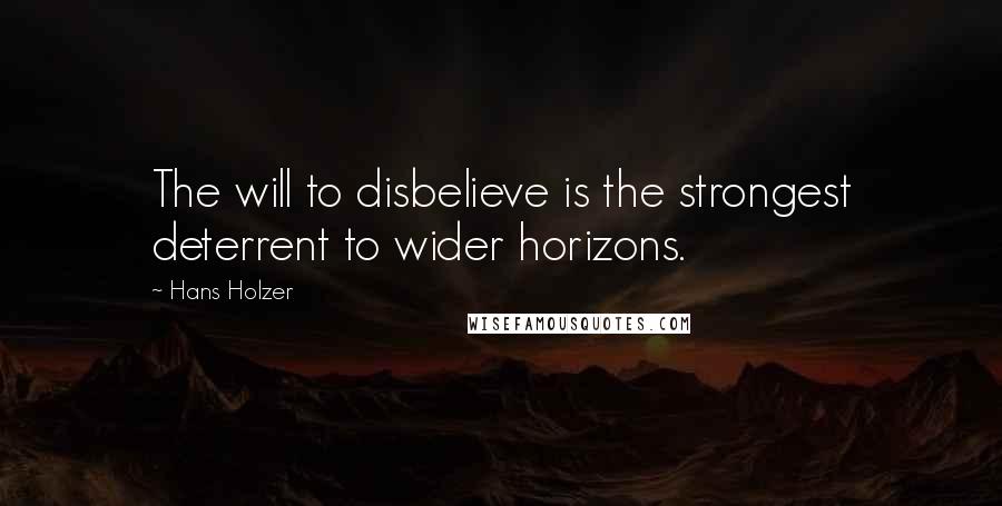 Hans Holzer Quotes: The will to disbelieve is the strongest deterrent to wider horizons.