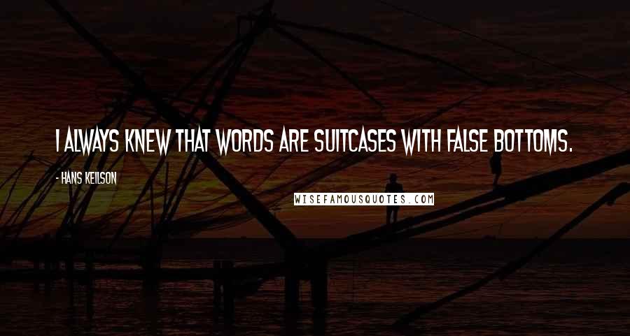 Hans Keilson Quotes: I always knew that words are suitcases with false bottoms.