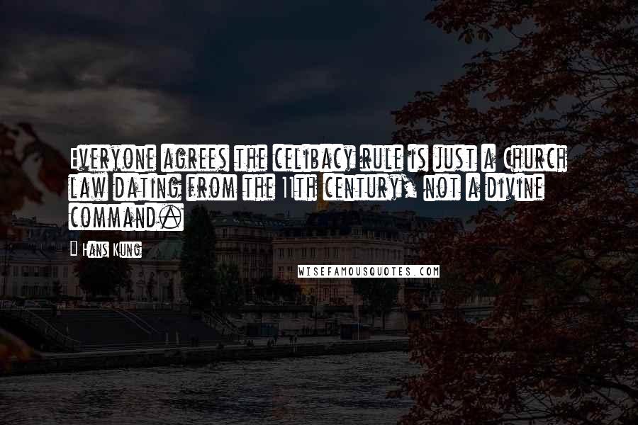 Hans Kung Quotes: Everyone agrees the celibacy rule is just a Church law dating from the 11th century, not a divine command.