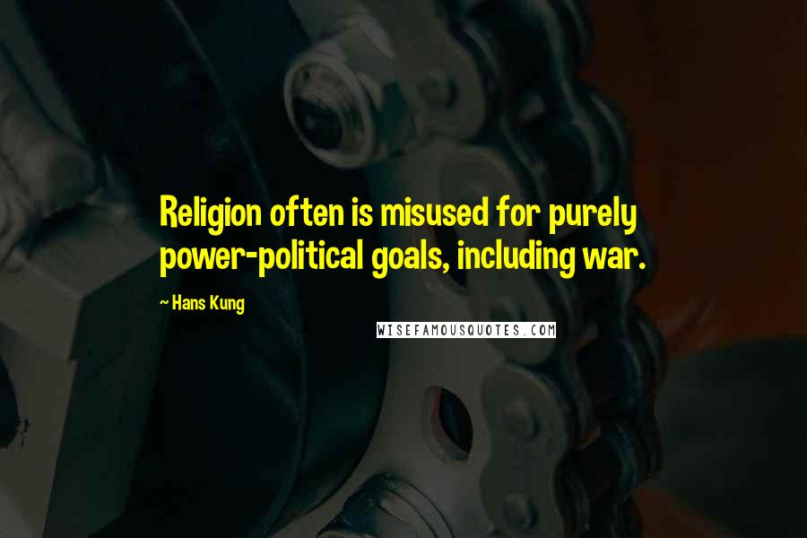 Hans Kung Quotes: Religion often is misused for purely power-political goals, including war.