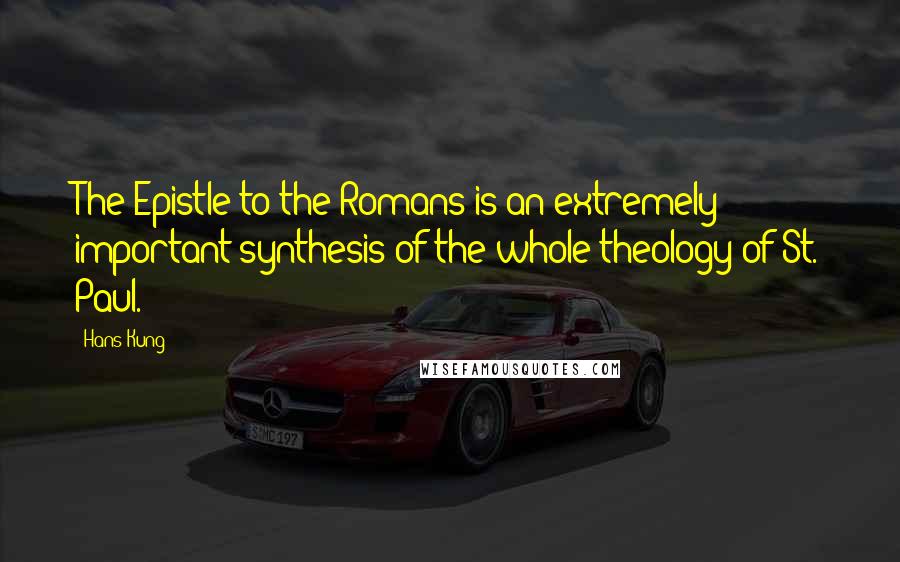 Hans Kung Quotes: The Epistle to the Romans is an extremely important synthesis of the whole theology of St. Paul.