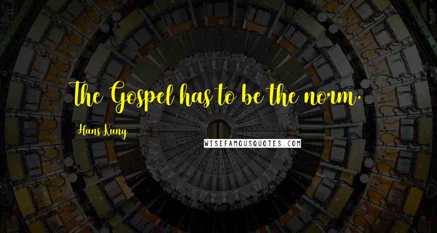 Hans Kung Quotes: The Gospel has to be the norm.