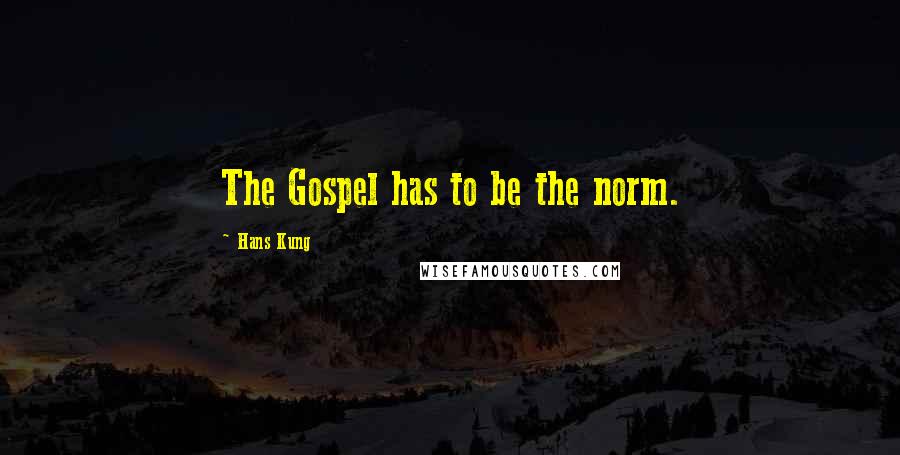 Hans Kung Quotes: The Gospel has to be the norm.