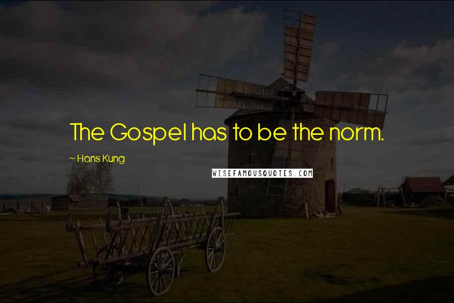 Hans Kung Quotes: The Gospel has to be the norm.