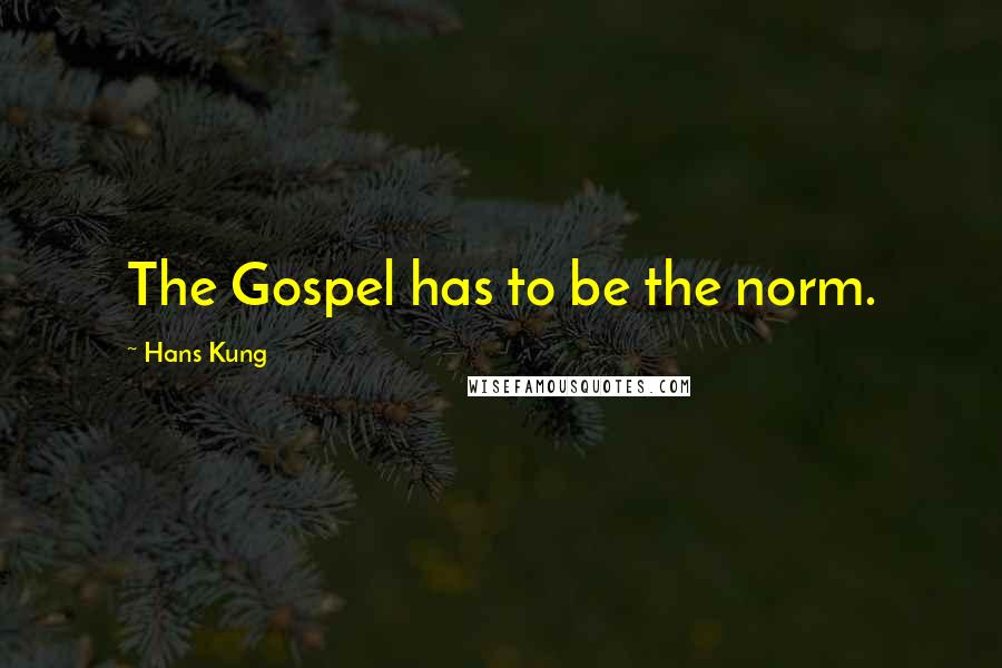 Hans Kung Quotes: The Gospel has to be the norm.