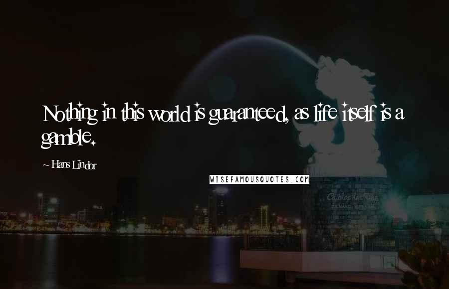 Hans Lindor Quotes: Nothing in this world is guaranteed, as life itself is a gamble.