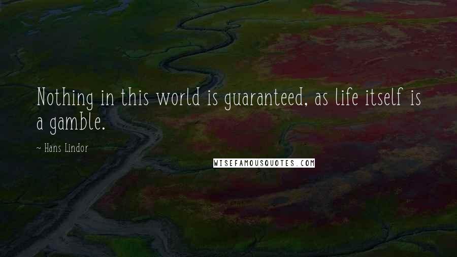 Hans Lindor Quotes: Nothing in this world is guaranteed, as life itself is a gamble.