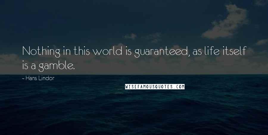 Hans Lindor Quotes: Nothing in this world is guaranteed, as life itself is a gamble.