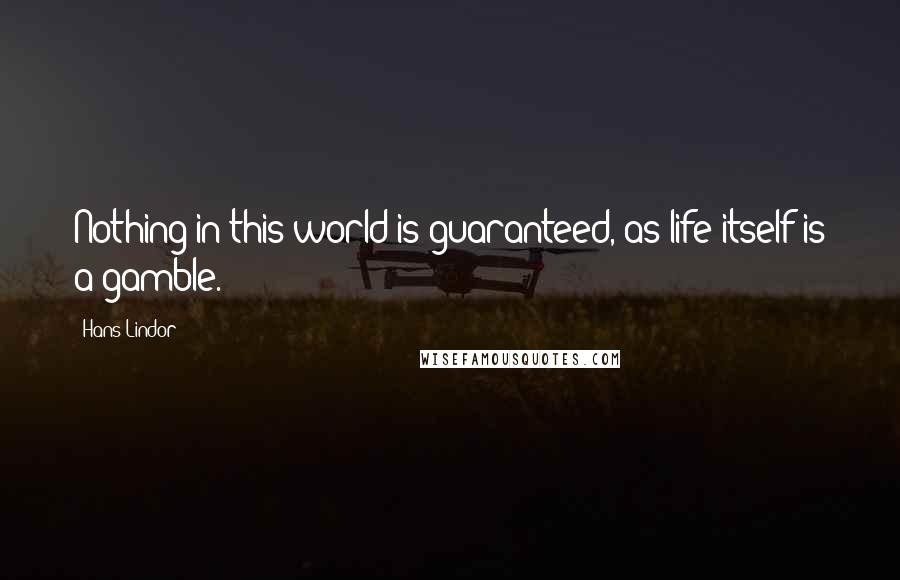 Hans Lindor Quotes: Nothing in this world is guaranteed, as life itself is a gamble.