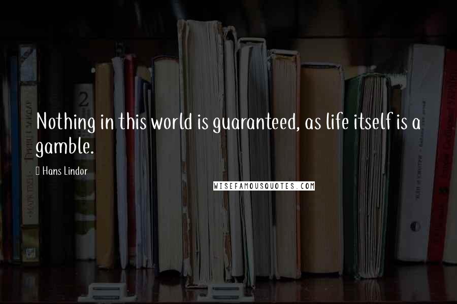 Hans Lindor Quotes: Nothing in this world is guaranteed, as life itself is a gamble.