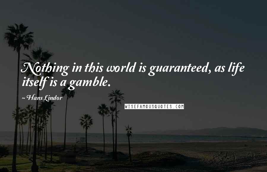 Hans Lindor Quotes: Nothing in this world is guaranteed, as life itself is a gamble.
