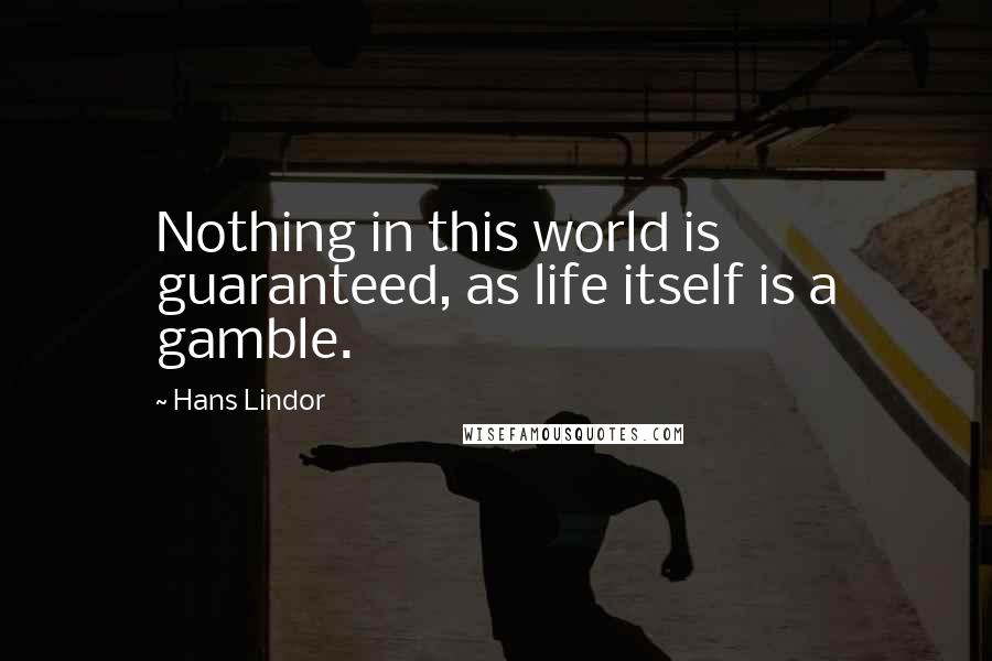 Hans Lindor Quotes: Nothing in this world is guaranteed, as life itself is a gamble.