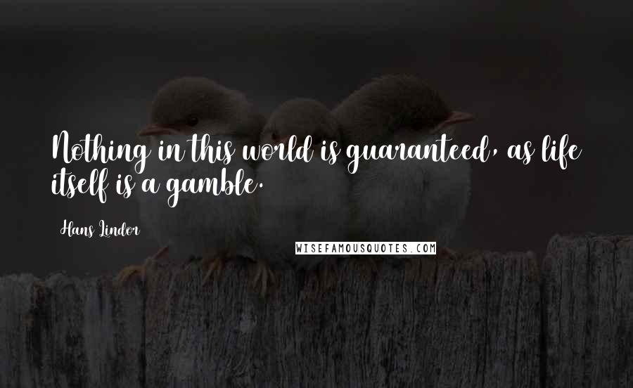 Hans Lindor Quotes: Nothing in this world is guaranteed, as life itself is a gamble.