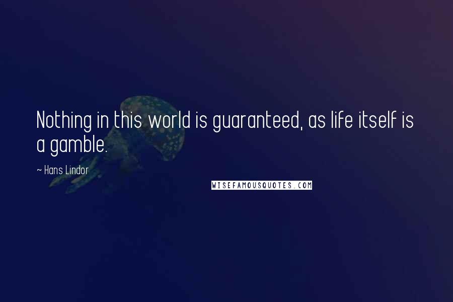 Hans Lindor Quotes: Nothing in this world is guaranteed, as life itself is a gamble.