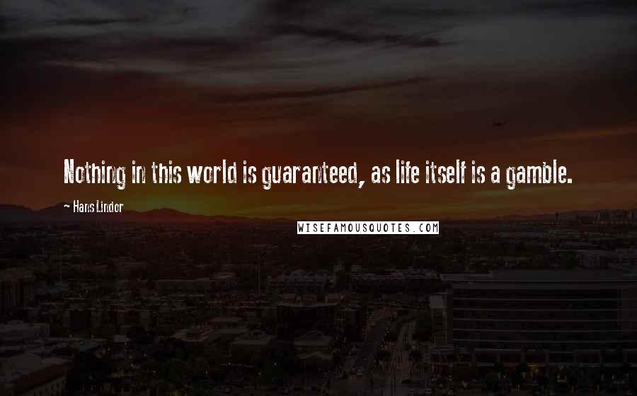 Hans Lindor Quotes: Nothing in this world is guaranteed, as life itself is a gamble.