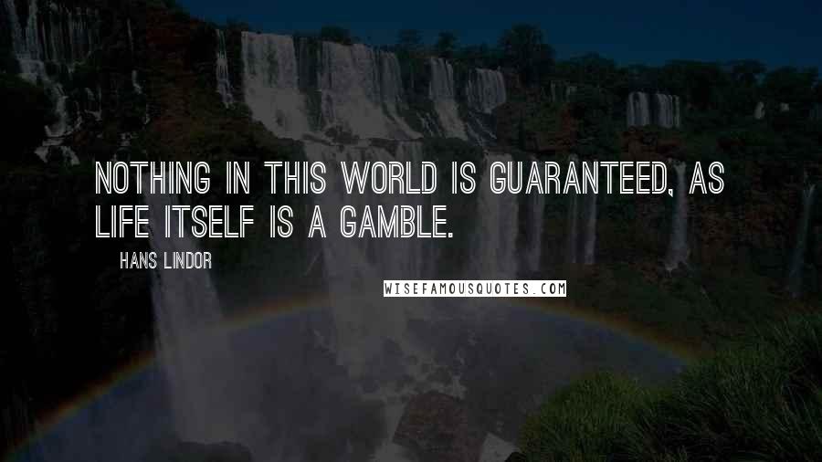 Hans Lindor Quotes: Nothing in this world is guaranteed, as life itself is a gamble.