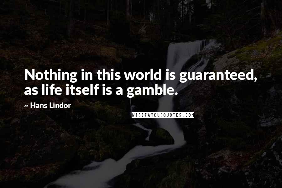 Hans Lindor Quotes: Nothing in this world is guaranteed, as life itself is a gamble.