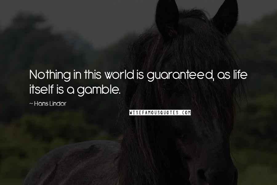 Hans Lindor Quotes: Nothing in this world is guaranteed, as life itself is a gamble.