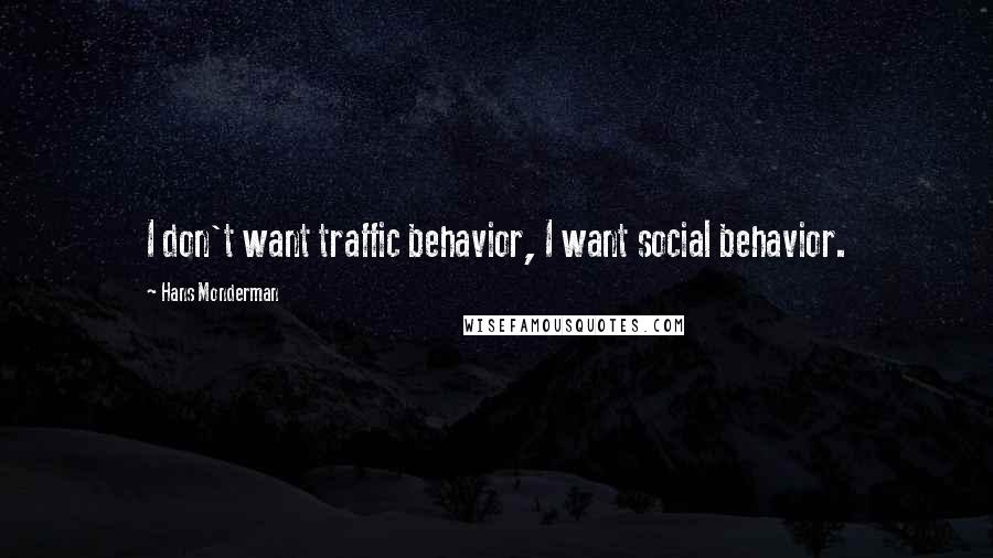 Hans Monderman Quotes: I don't want traffic behavior, I want social behavior.