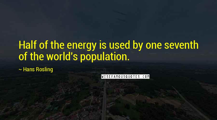 Hans Rosling Quotes: Half of the energy is used by one seventh of the world's population.