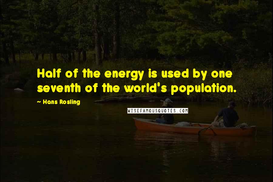 Hans Rosling Quotes: Half of the energy is used by one seventh of the world's population.