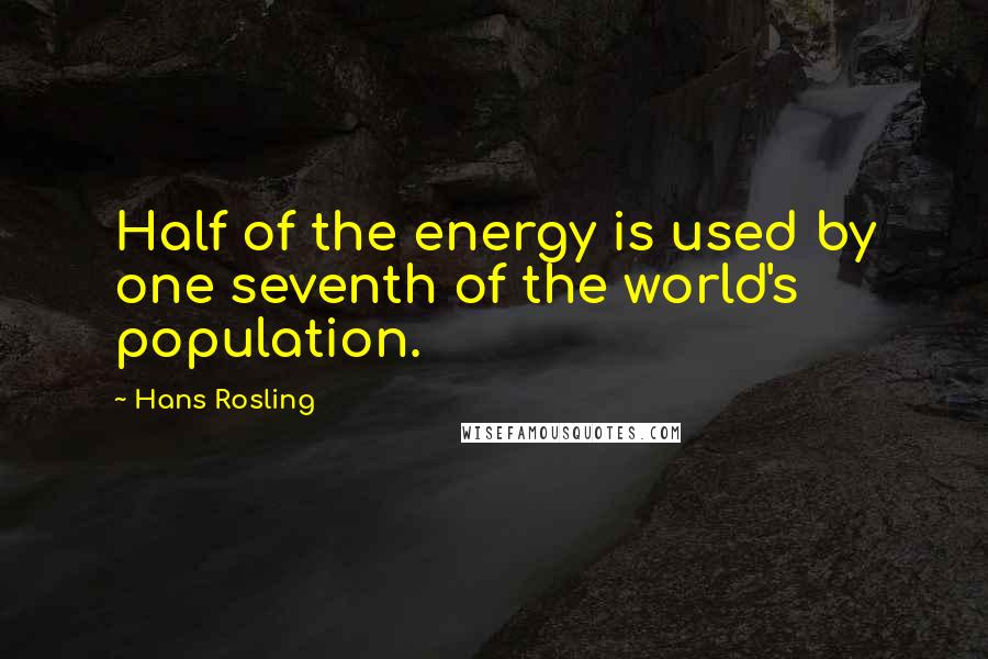 Hans Rosling Quotes: Half of the energy is used by one seventh of the world's population.