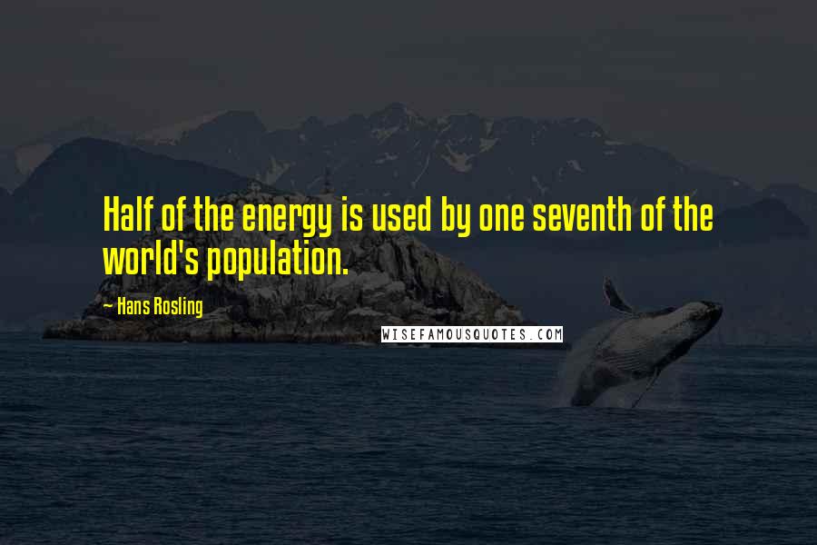 Hans Rosling Quotes: Half of the energy is used by one seventh of the world's population.