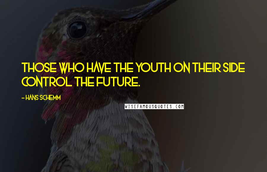 Hans Schemm Quotes: Those who have the youth on their side control the future.