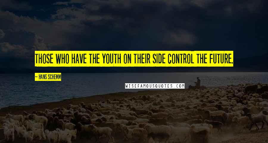 Hans Schemm Quotes: Those who have the youth on their side control the future.