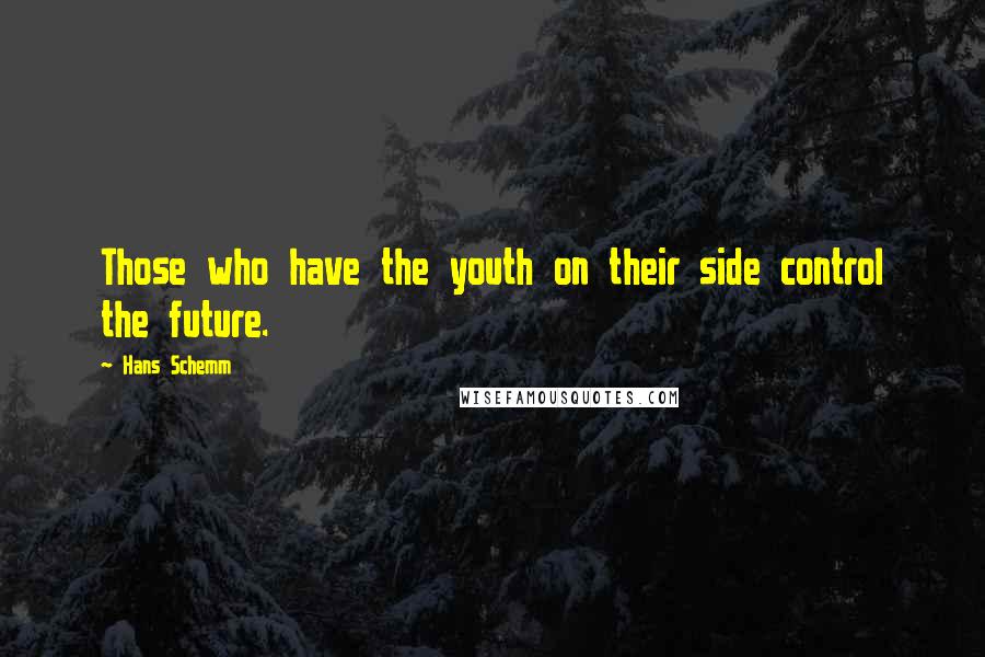 Hans Schemm Quotes: Those who have the youth on their side control the future.