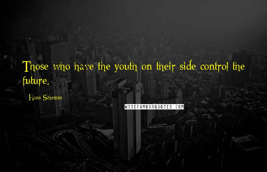 Hans Schemm Quotes: Those who have the youth on their side control the future.
