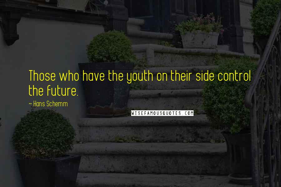 Hans Schemm Quotes: Those who have the youth on their side control the future.