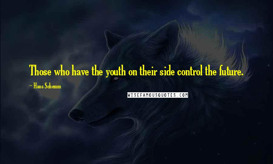 Hans Schemm Quotes: Those who have the youth on their side control the future.