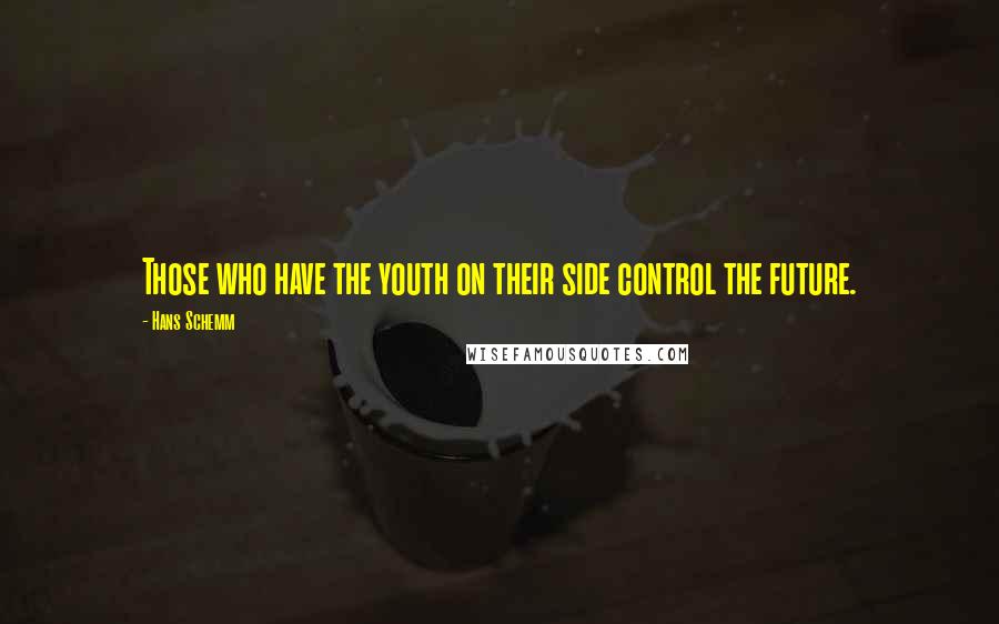 Hans Schemm Quotes: Those who have the youth on their side control the future.