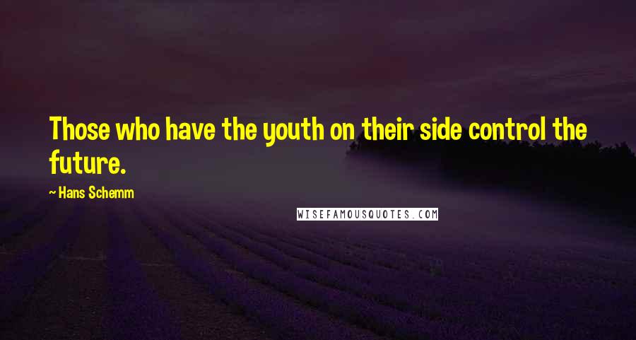 Hans Schemm Quotes: Those who have the youth on their side control the future.