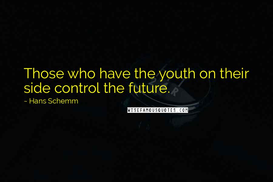 Hans Schemm Quotes: Those who have the youth on their side control the future.