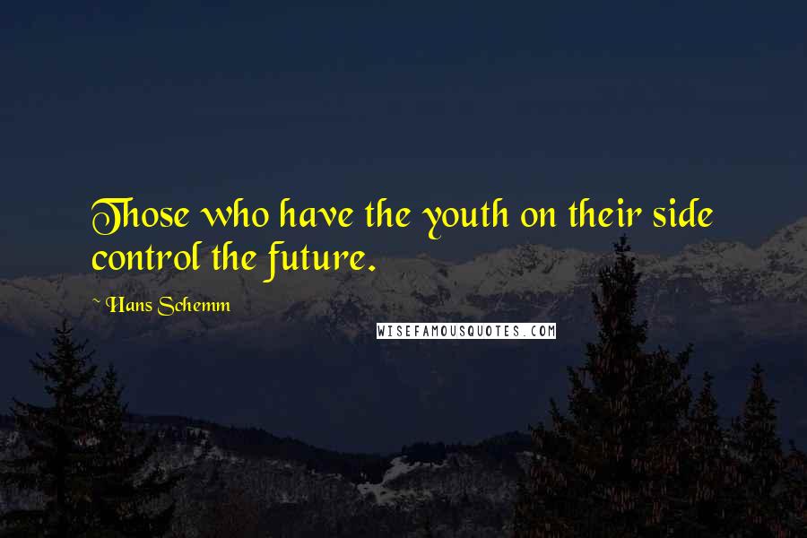Hans Schemm Quotes: Those who have the youth on their side control the future.
