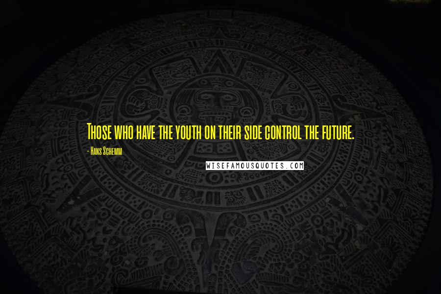 Hans Schemm Quotes: Those who have the youth on their side control the future.