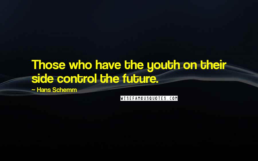 Hans Schemm Quotes: Those who have the youth on their side control the future.
