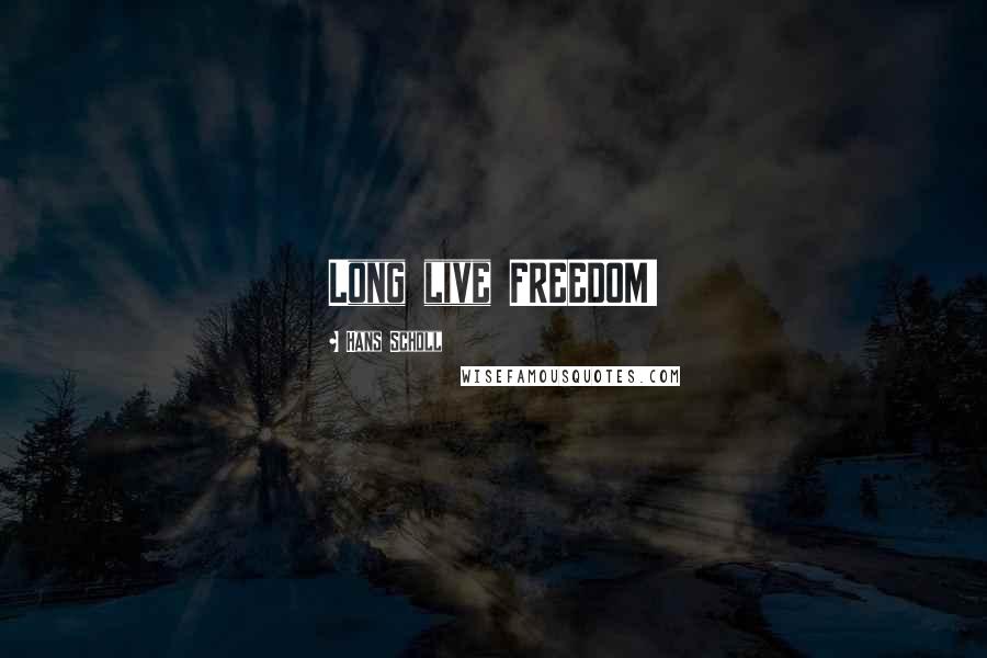 Hans Scholl Quotes: Long live FREEDOM!