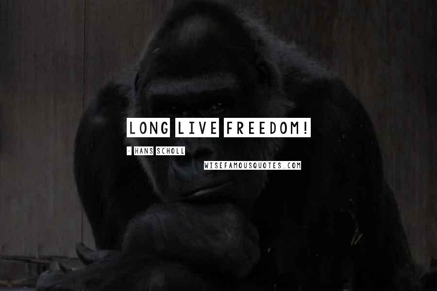 Hans Scholl Quotes: Long live FREEDOM!