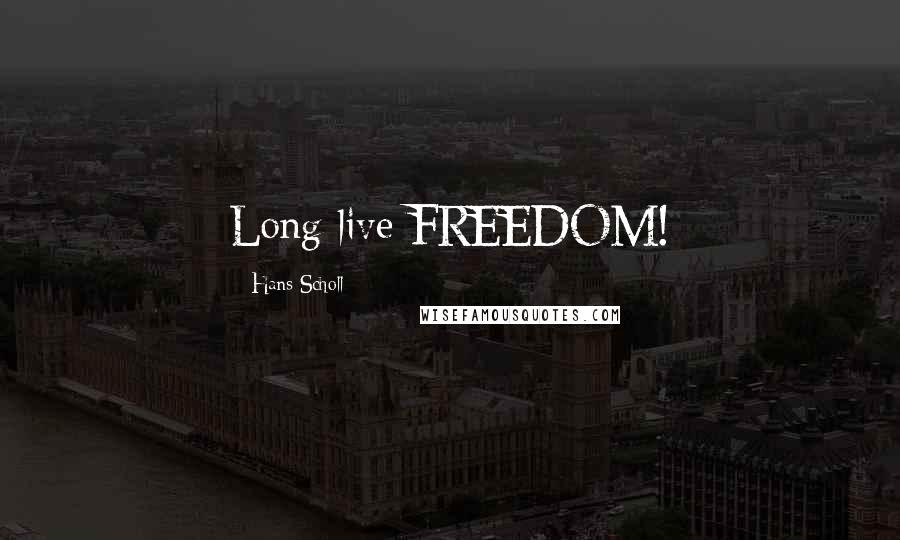 Hans Scholl Quotes: Long live FREEDOM!