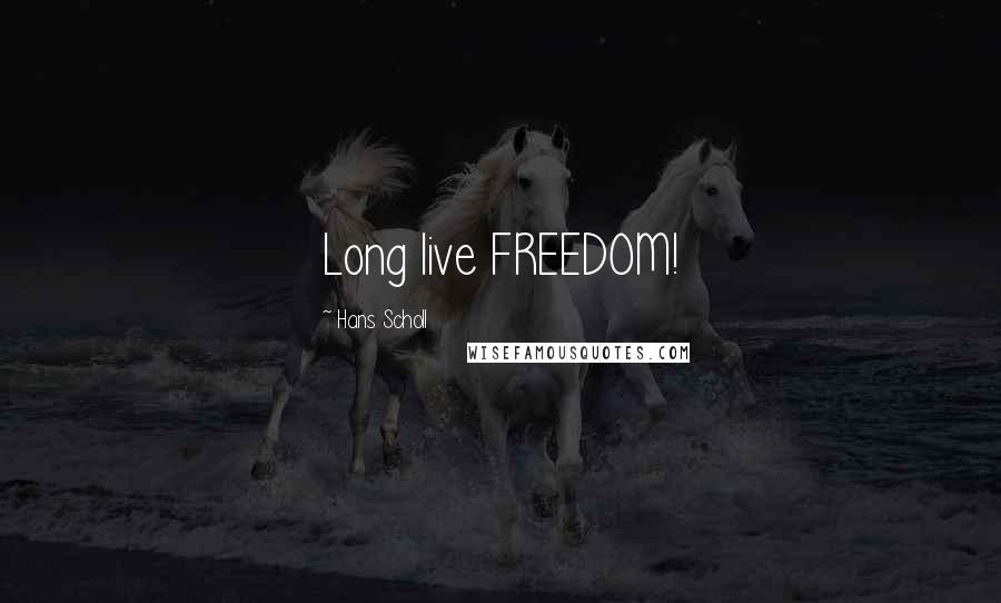 Hans Scholl Quotes: Long live FREEDOM!