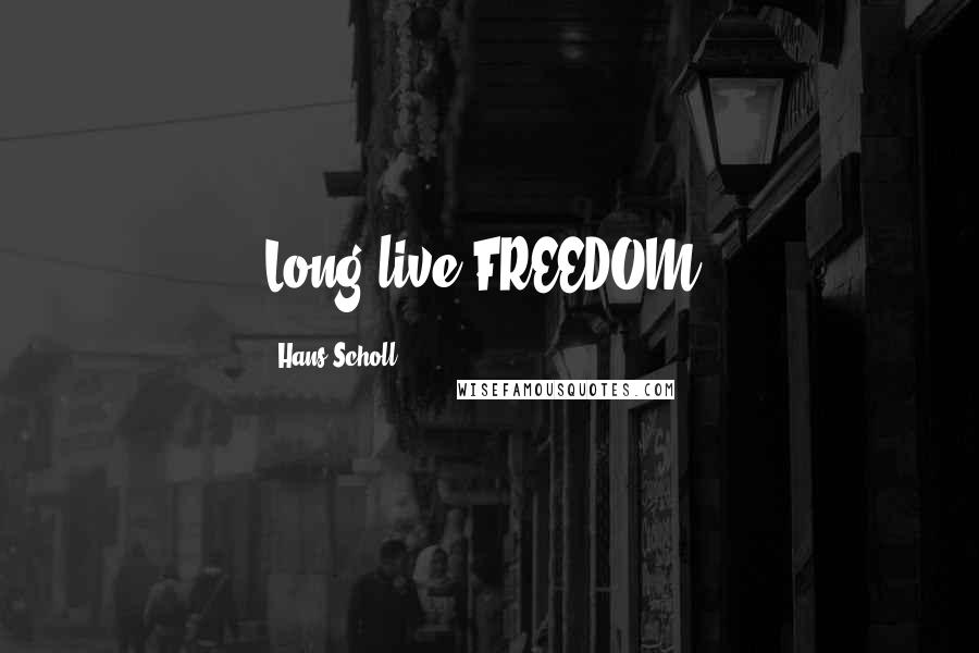 Hans Scholl Quotes: Long live FREEDOM!