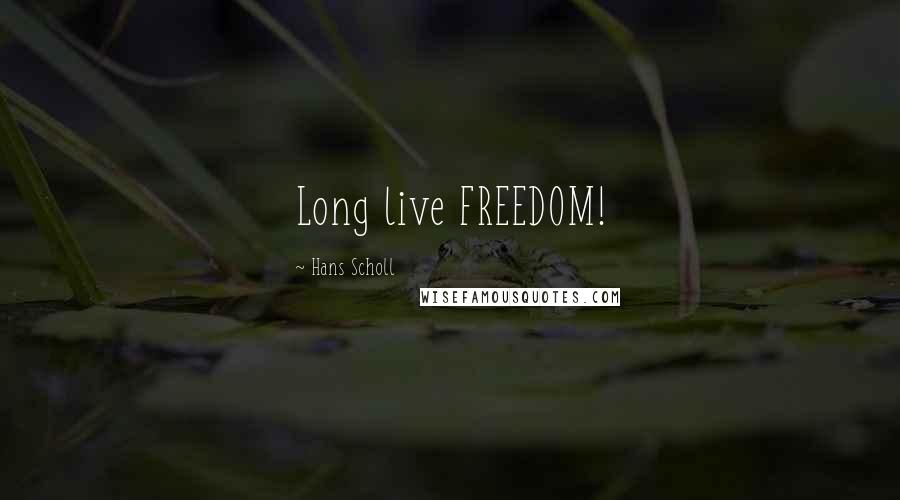 Hans Scholl Quotes: Long live FREEDOM!